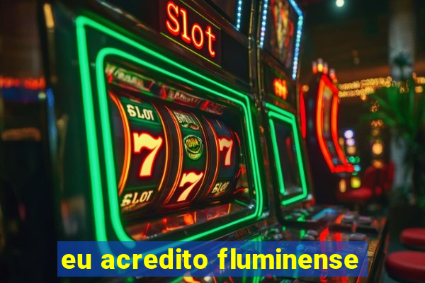 eu acredito fluminense